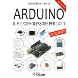 Arduino il microprocessore per tutti Libro di Lucio Sciamanna 144 pagine